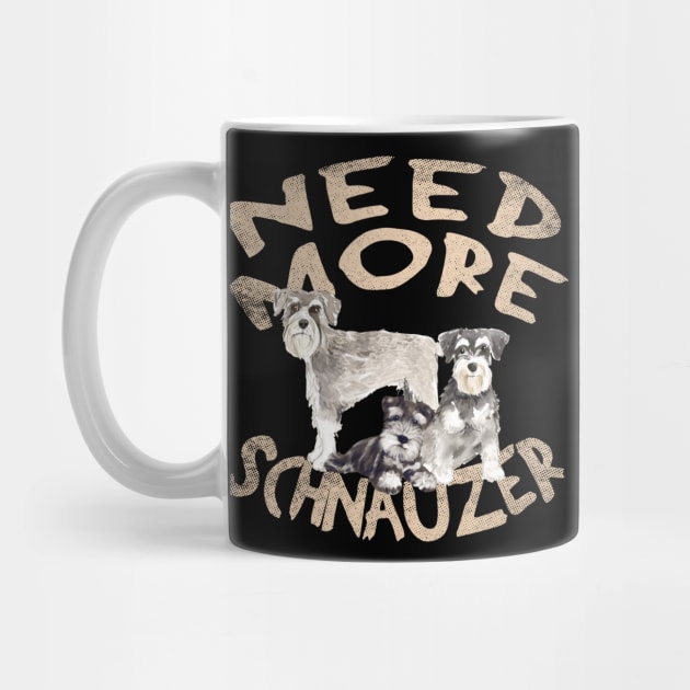 Need More Schnauzer - Cute and Funny Dog Design by Family Heritage Gifts